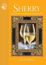 Sherry – Maligned, Misunderstood, Magnificent by Ben Howkins
